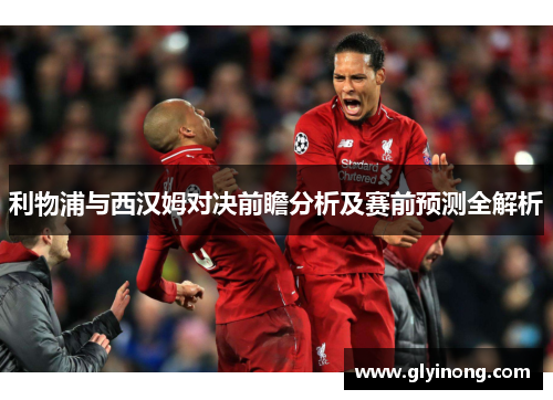 利物浦与西汉姆对决前瞻分析及赛前预测全解析