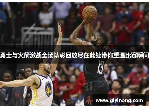 勇士与火箭激战全场精彩回放尽在此处带你重温比赛瞬间