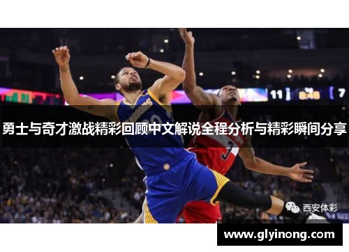 勇士与奇才激战精彩回顾中文解说全程分析与精彩瞬间分享
