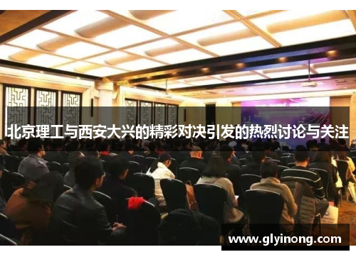 北京理工与西安大兴的精彩对决引发的热烈讨论与关注