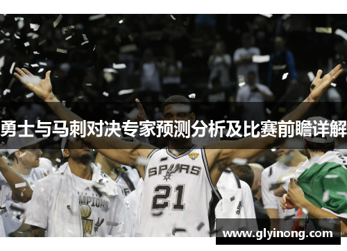 勇士与马刺对决专家预测分析及比赛前瞻详解