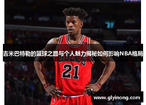 吉米巴特勒的篮球之路与个人魅力揭秘如何影响NBA格局