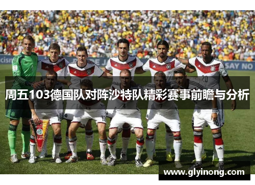 周五103德国队对阵沙特队精彩赛事前瞻与分析