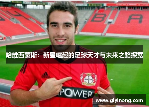 哈维西蒙斯：新星崛起的足球天才与未来之路探索
