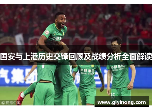 国安与上港历史交锋回顾及战绩分析全面解读