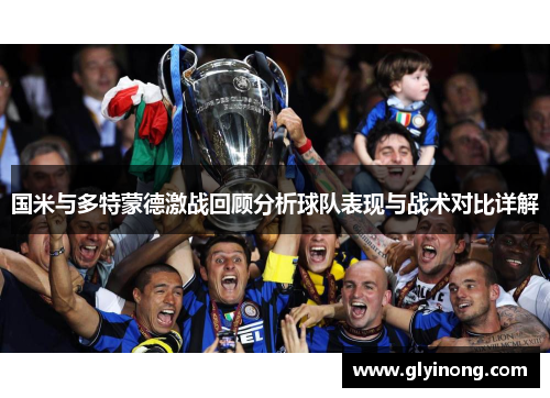 国米与多特蒙德激战回顾分析球队表现与战术对比详解