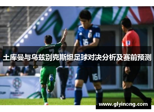 土库曼与乌兹别克斯坦足球对决分析及赛前预测