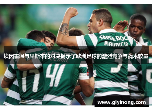 埃因霍温与里斯本的对决揭示了欧洲足球的激烈竞争与战术较量