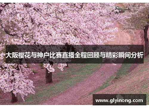 大阪樱花与神户比赛直播全程回顾与精彩瞬间分析