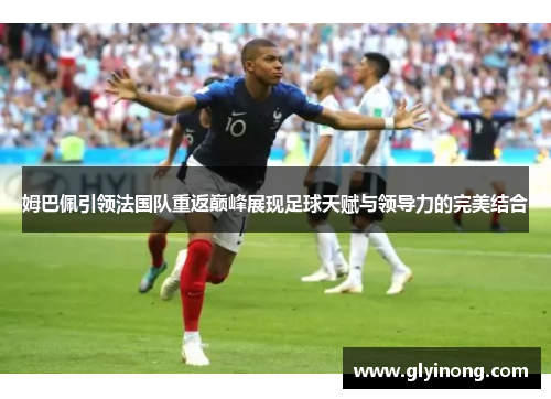 姆巴佩引领法国队重返巅峰展现足球天赋与领导力的完美结合