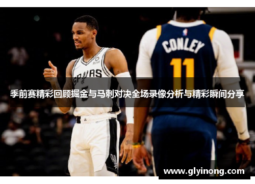 季前赛精彩回顾掘金与马刺对决全场录像分析与精彩瞬间分享