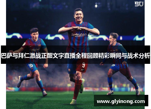 巴萨与拜仁激战正酣文字直播全程回顾精彩瞬间与战术分析