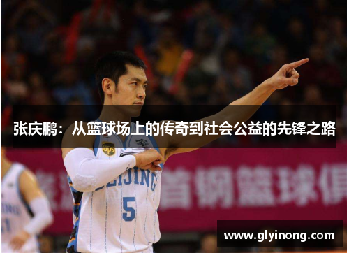 张庆鹏：从篮球场上的传奇到社会公益的先锋之路